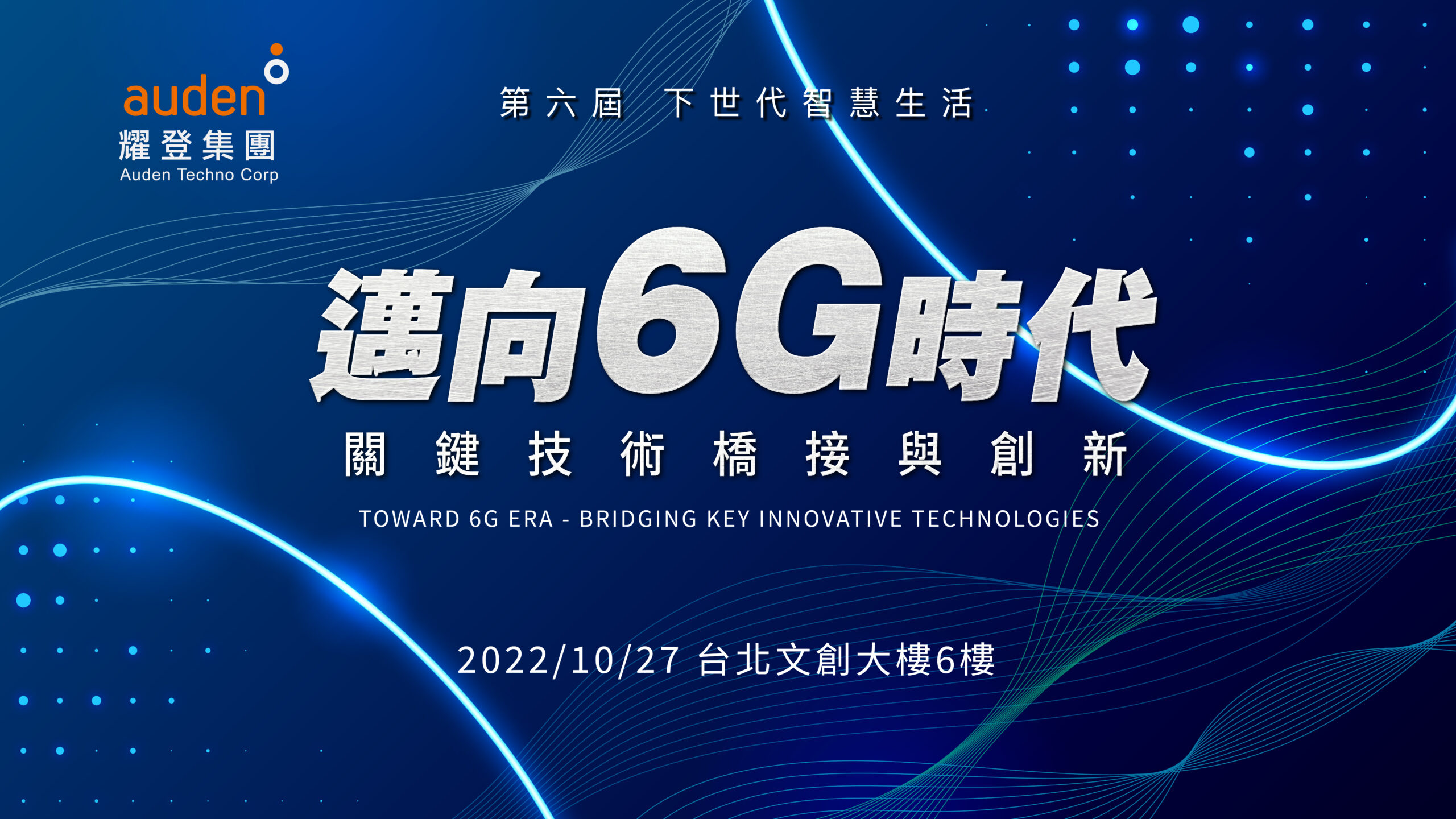 Read more about the article The 6th Auden Group Technical Seminar 「SmartLife for Next Generation – TOWARD 6G ERA · BRIDGING KEY INNOVATIVE TECHNOLOGIES」</br>Time：Oct 27, 2022</br>Venue：Taipei New Horizon